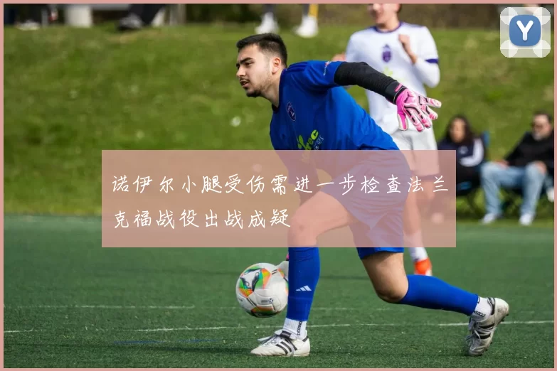 诺伊尔小腿受伤需进一步检查法兰克福战役出战成疑
